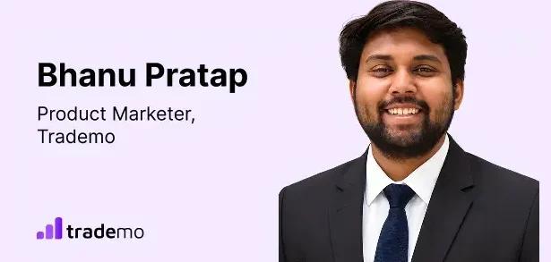 Bhanu Pratap, Product Marketer, Trademo